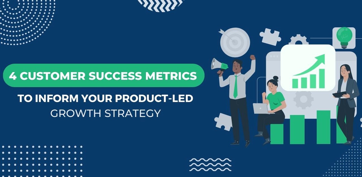 4 Customer Success Metrics to Inform Your Product-Led Growth Strategy