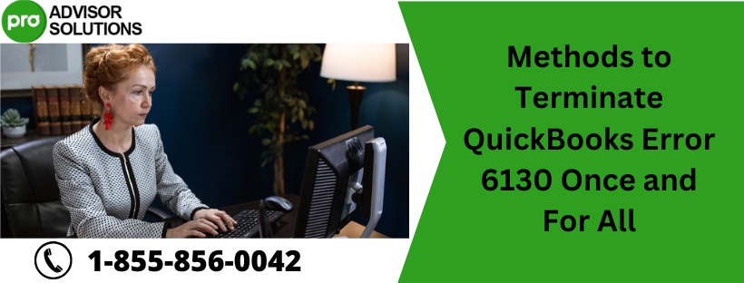 Methods to Terminate QuickBooks Error 6130 Once and For All