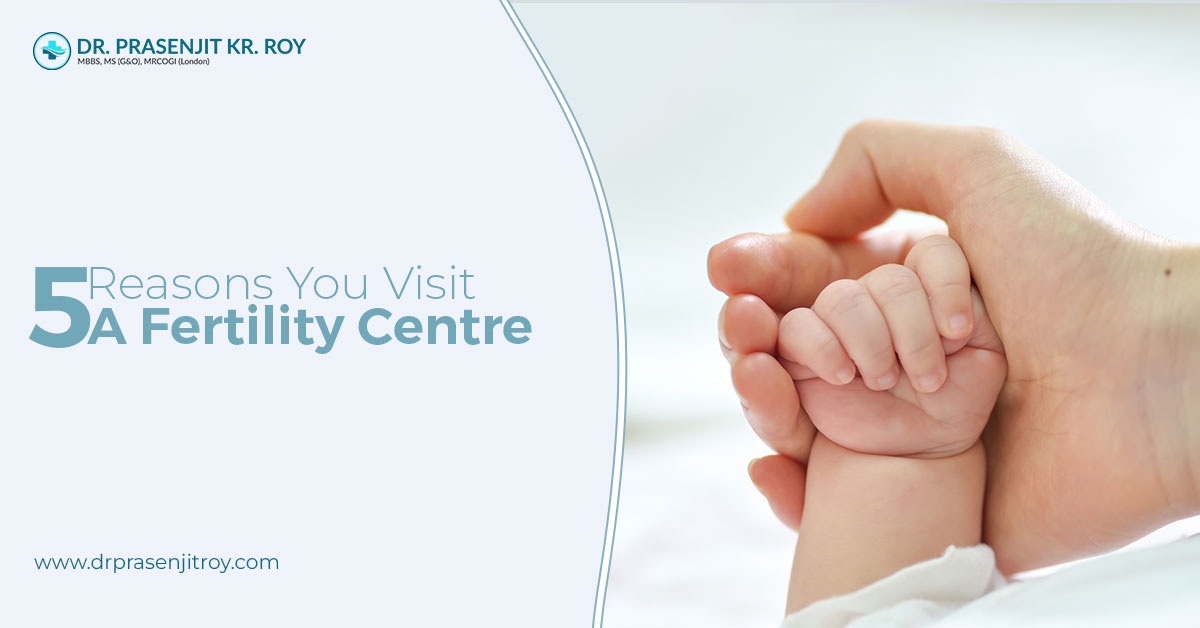 5 Reasons You Visit A Fertility Centre