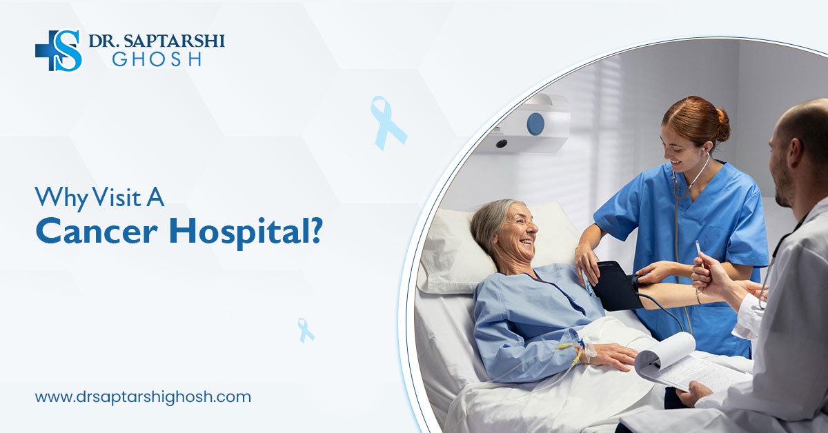 Why Visit A Cancer Hospital?