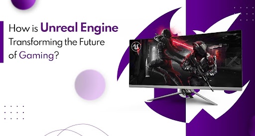How Is Unreal Engine Transforming The Future Of Gaming?