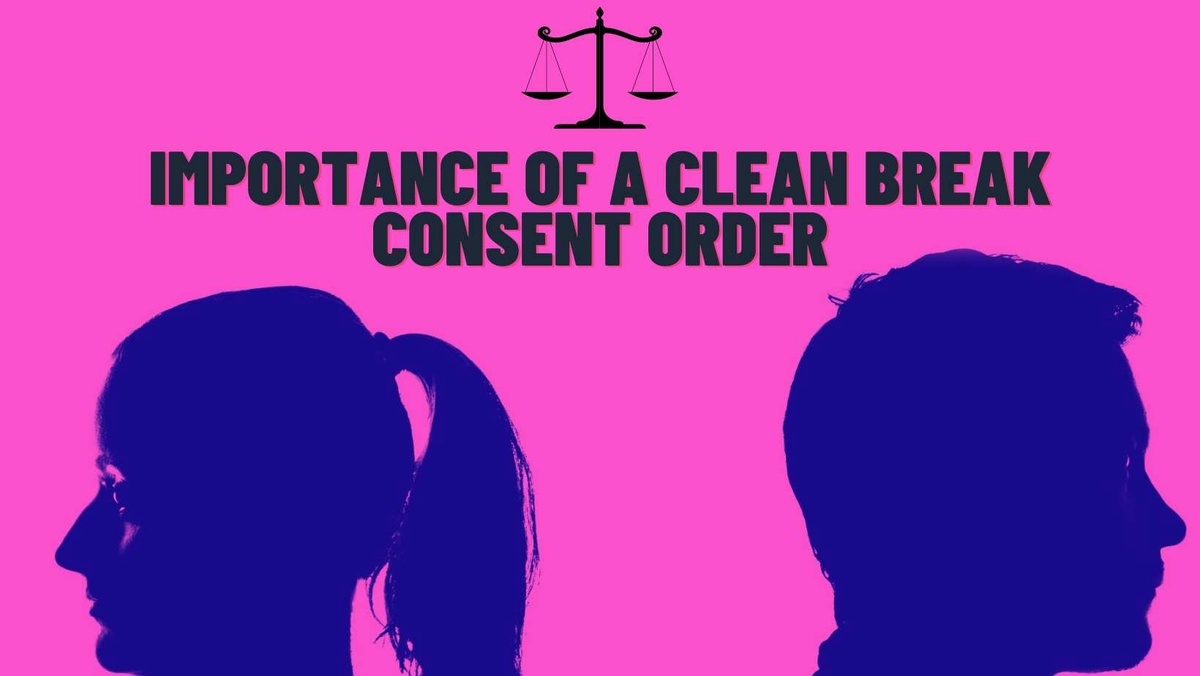 Understanding the Importance of a Clean Break Consent Order in the UK