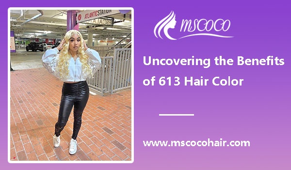 Uncovering the Benefits of 613 Hair Color
