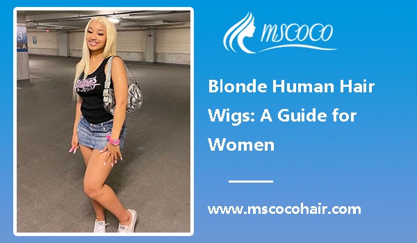 Blonde Human Hair Wigs: A Guide for Women