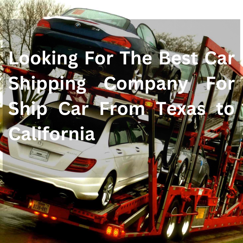 Looking For The Best Car Shipping Company For Ship Car From Texas to California