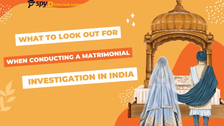What to look out for when conducting a matrimonial investigation in India?