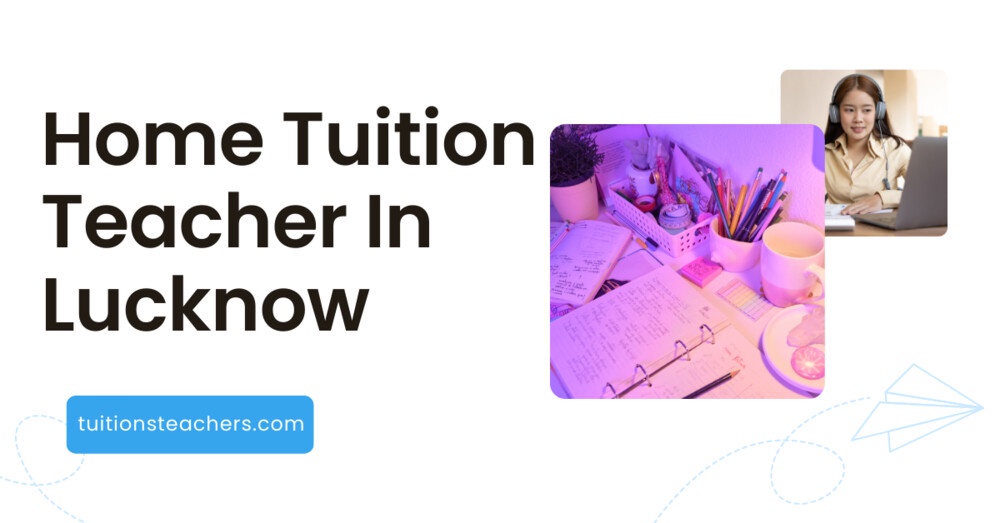 Home Tuition in Lucknow: A New Option for Individualized Education