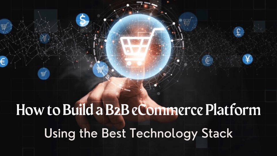 How to Build a B2B eCommerce Platform Using the Best Technology Stack?