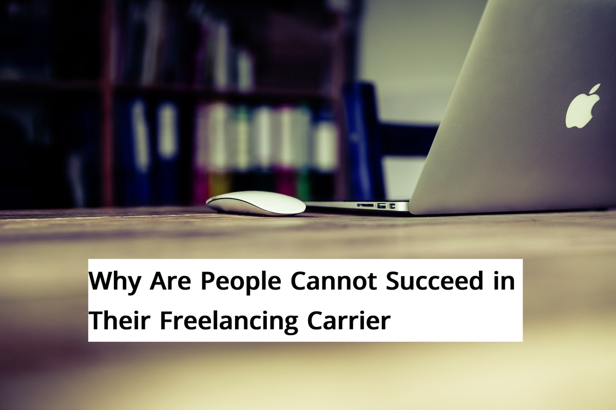 Why Are People Cannot Succeed in Their Freelancing Carrier
