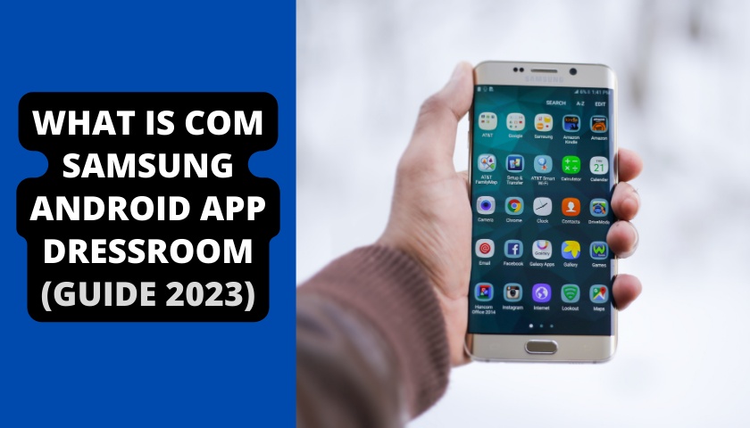 Com.Samsung.Android.App.Dressroom App A complete Guide