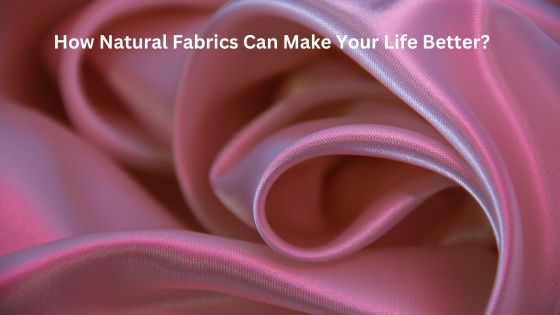 How Can Natural Fabrics Make Your Life Better?