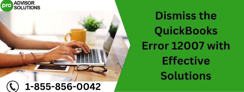 Dismiss the QuickBooks Error 12007 with Effective Solutions