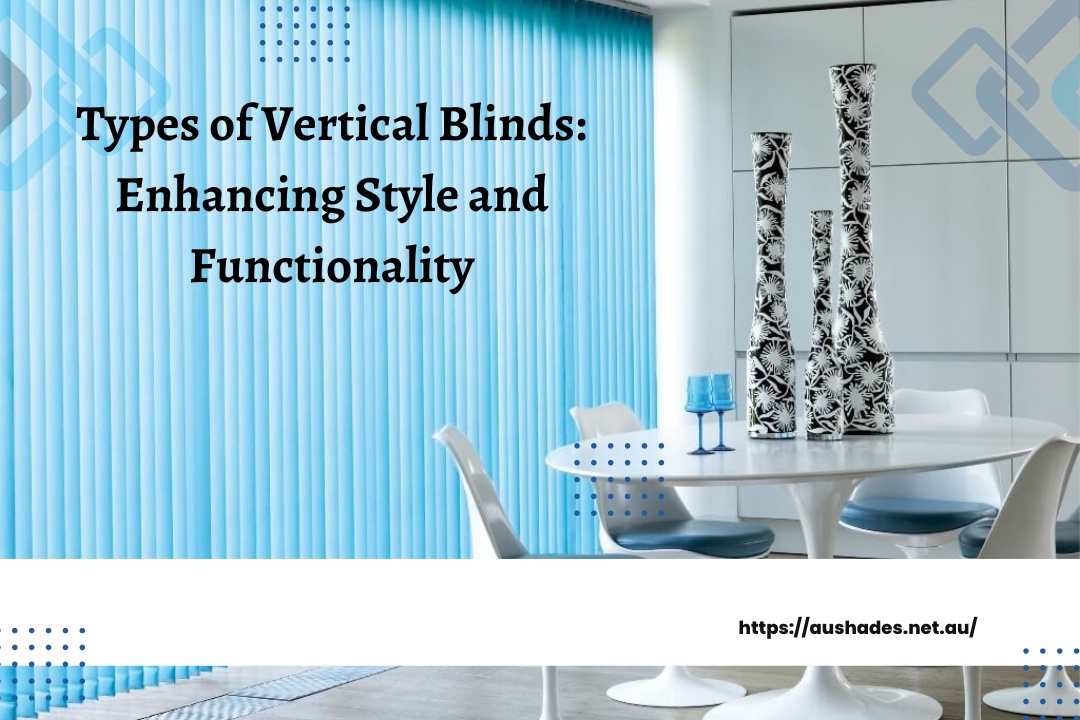 Types of Vertical Blinds: Enhancing Style and Functionality