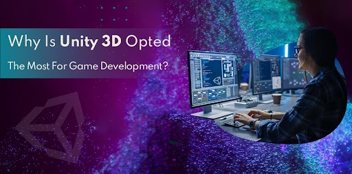 Why Is Unity 3D Opted The Most For Game Development