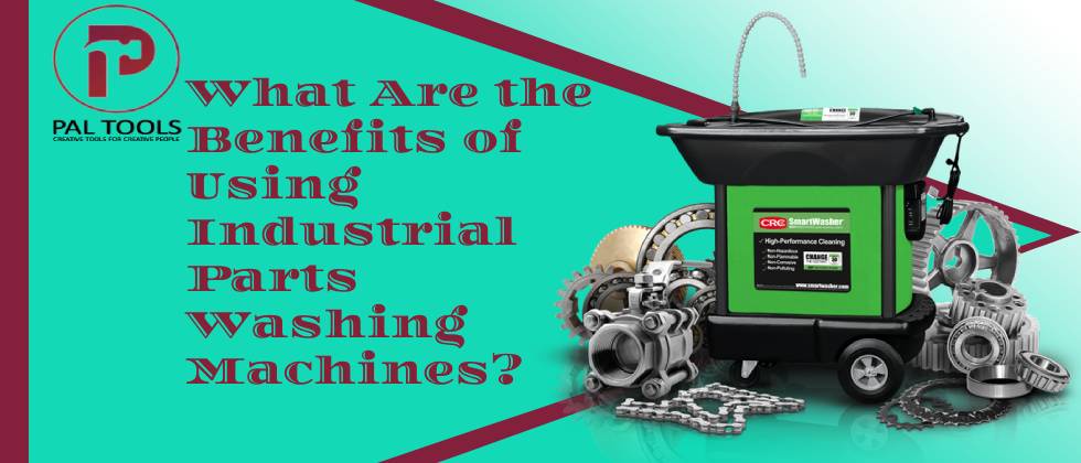 What Are the Benefits of Using Industrial Parts Washing Machines?