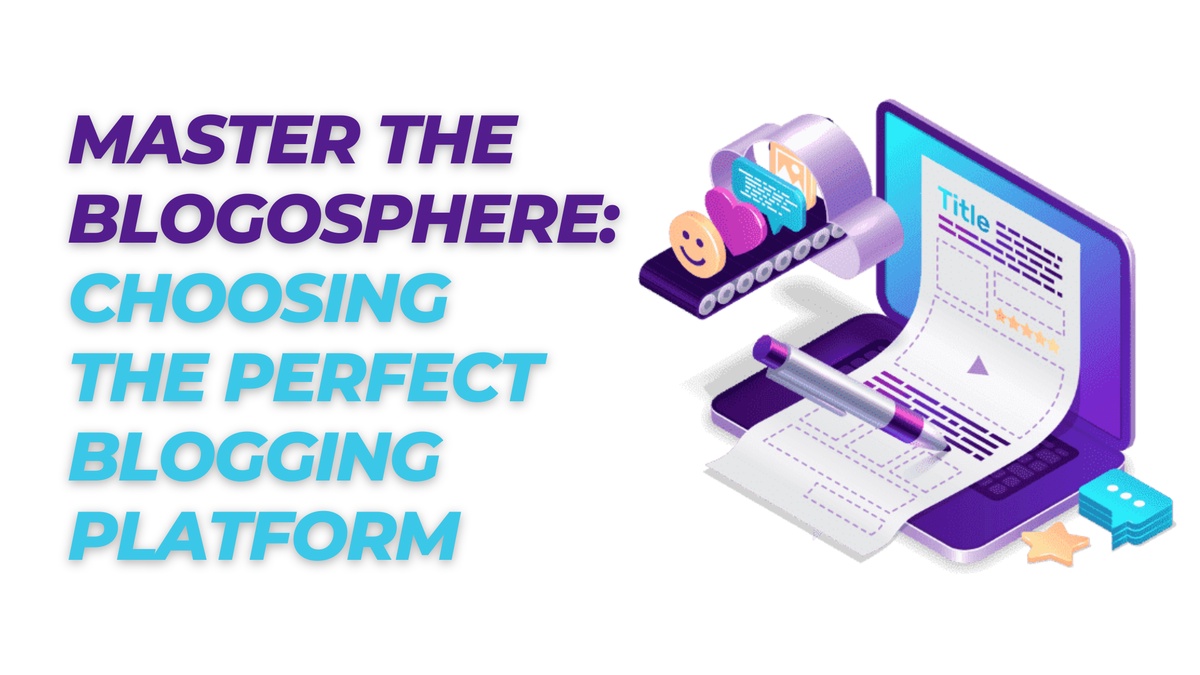 Master the Blogosphere: Choosing the Perfect Blogging Platform