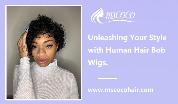 Unleashing Your Style with Human Hair Bob Wigs.