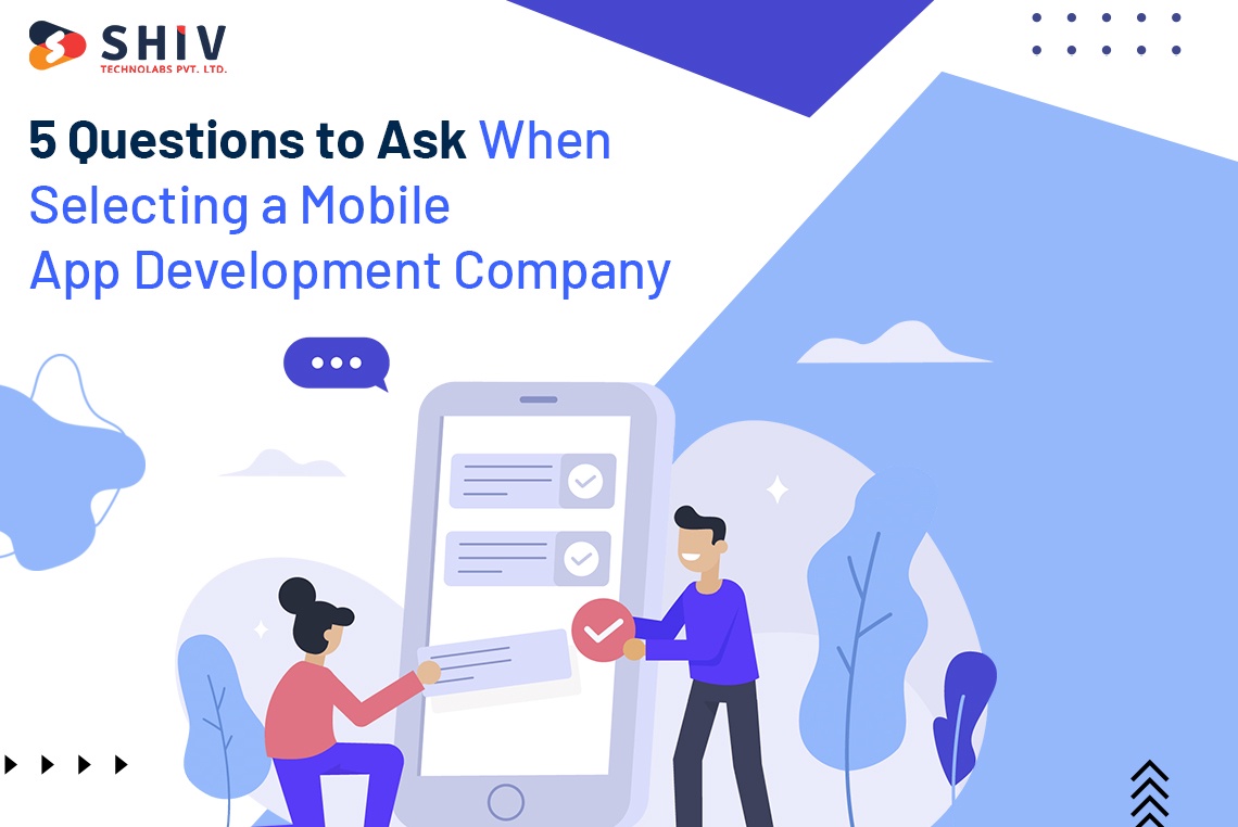 5 Questions to Ask When Selecting a Mobile App Development Company