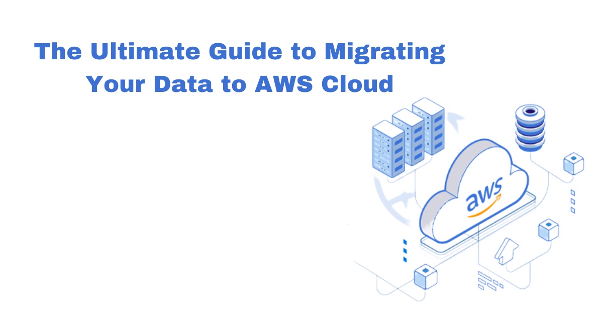 The Ultimate Guide to Migrating Your Data to AWS Cloud