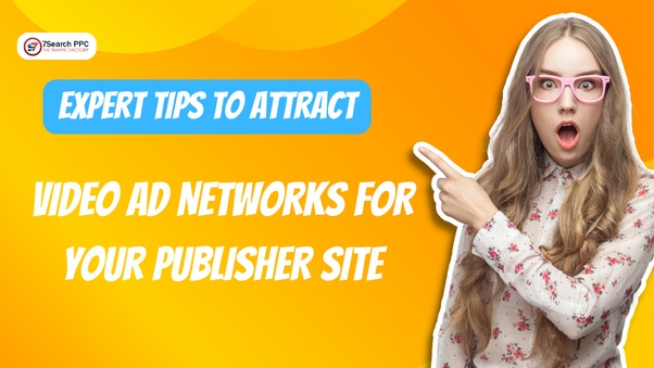 Expert Tips to Attract Video Ad Networks for Your Publisher Site