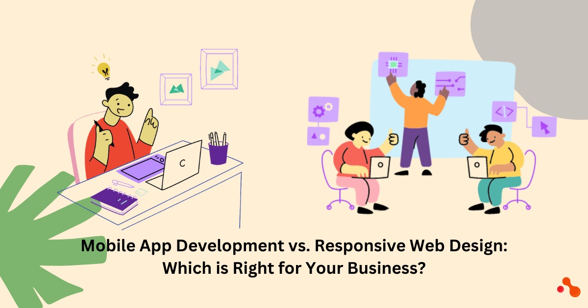 Mobile App Development vs. Responsive Web Design: Which is Right for Your Business?