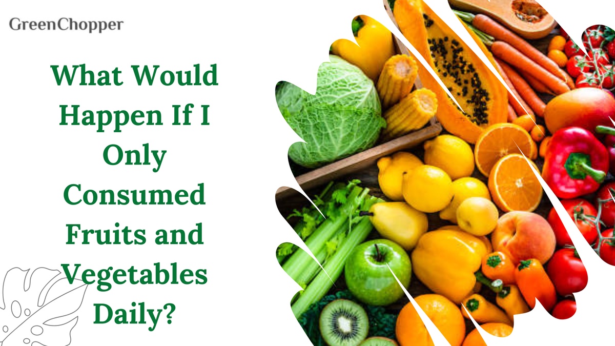 What Would Happen If I Only Consumed Fruits and Vegetables Daily?