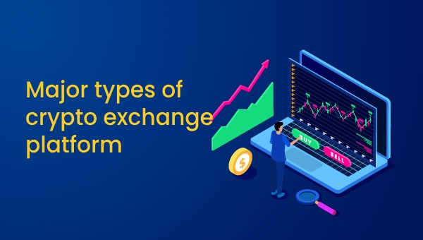 Major type’s of crypto exchange platform