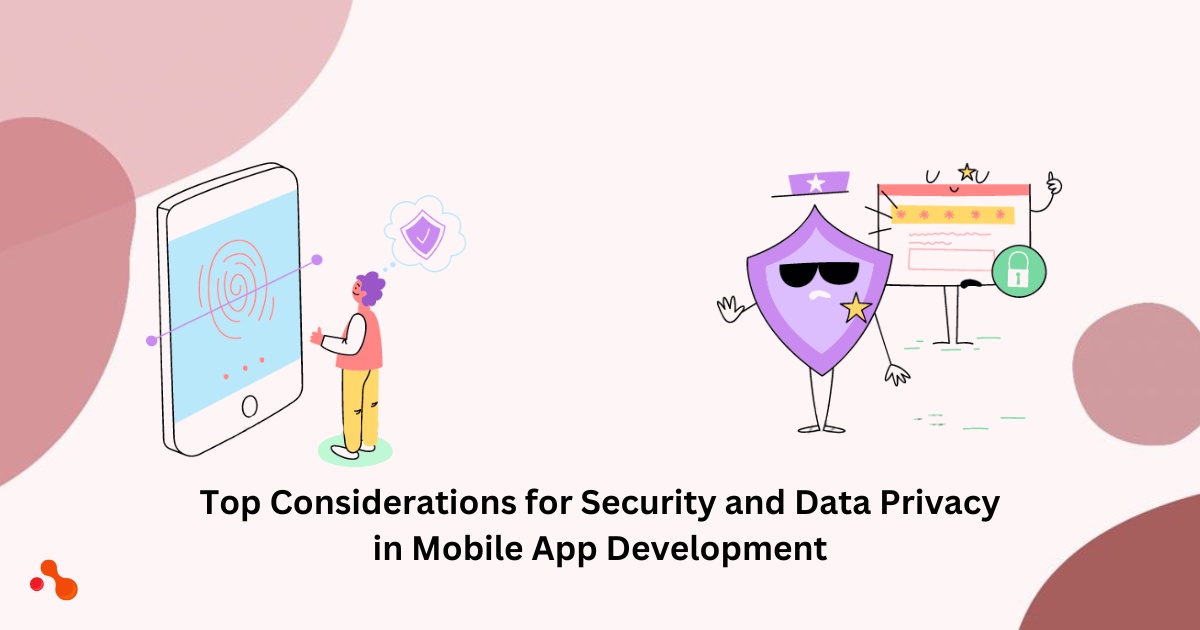 Top Considerations for Security and Data Privacy in Mobile App Development