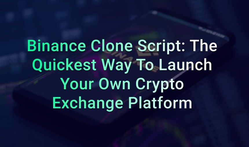 Binance clone script: The quickest way to launch your own crypto exchange platform