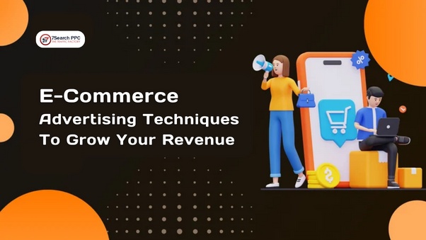 E-commerce Advertising Techniques To Grow your Revenue