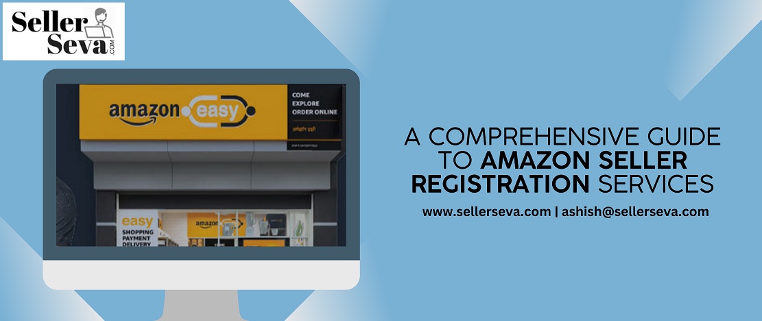 A Comprehensive Guide to Amazon Seller Registration and Services