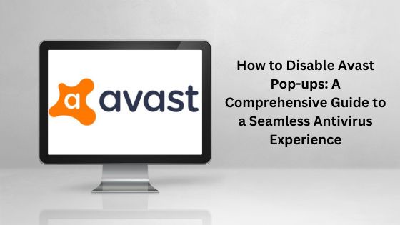 How to Disable Avast Pop-ups: A Comprehensive Guide to a Seamless Antivirus Experience