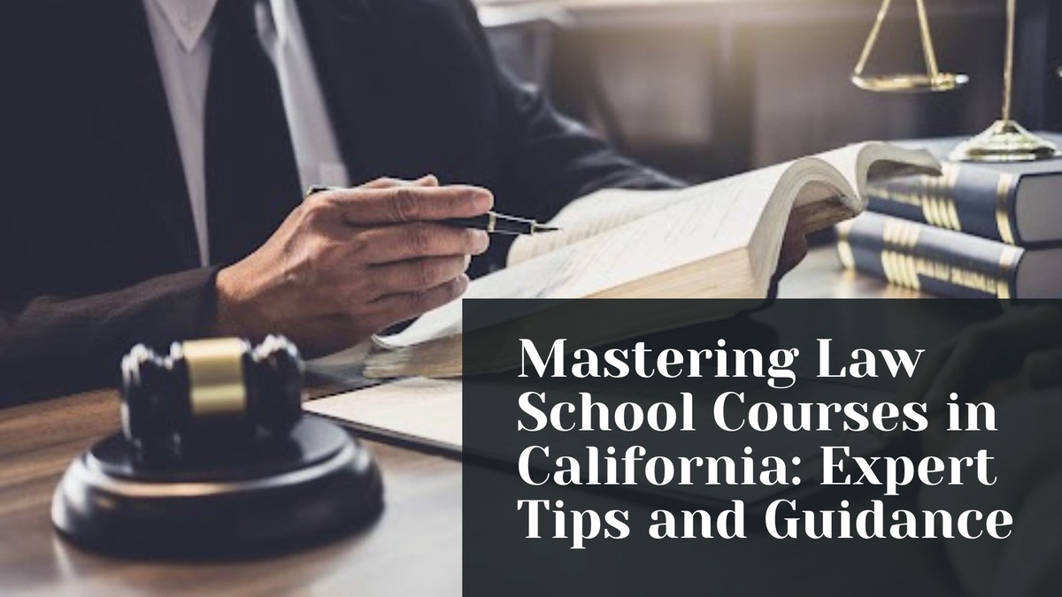 Mastering Law School Courses in California: Expert Tips and Guidance