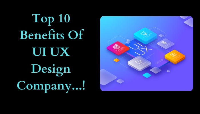 Top 10 Benefits Of UI UX Design Company...!