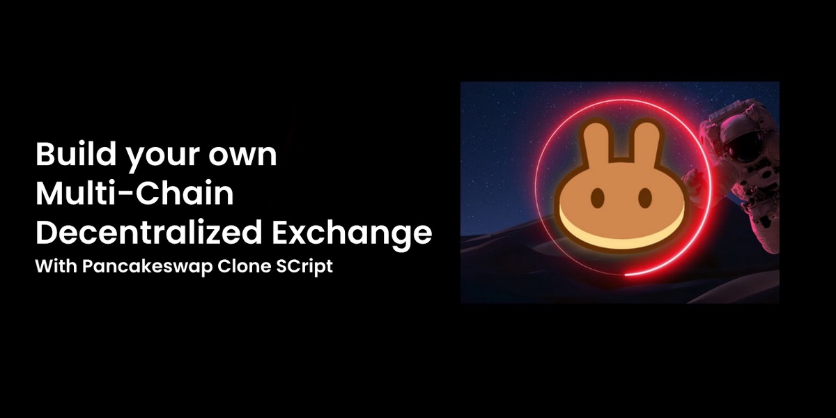 PancakeSwap Clone Script: Build your own Multi-Chain Decentralized Exchange