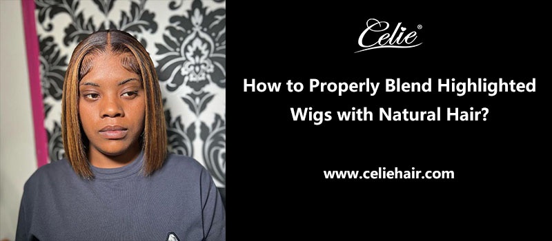 How to Properly Blend Highlighted Wigs with Natural Hair?