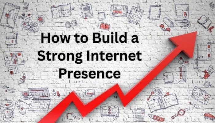 How to Build a Strong Internet Presence for Your Small Businesses?