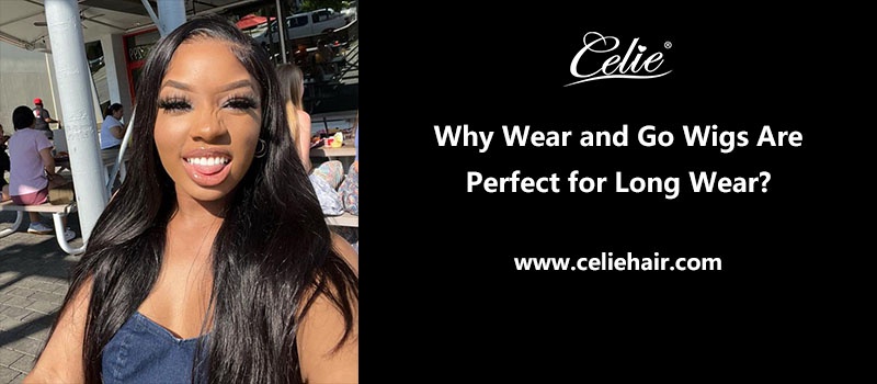 Why Wear and Go Wigs Are Perfect for Long Wear?