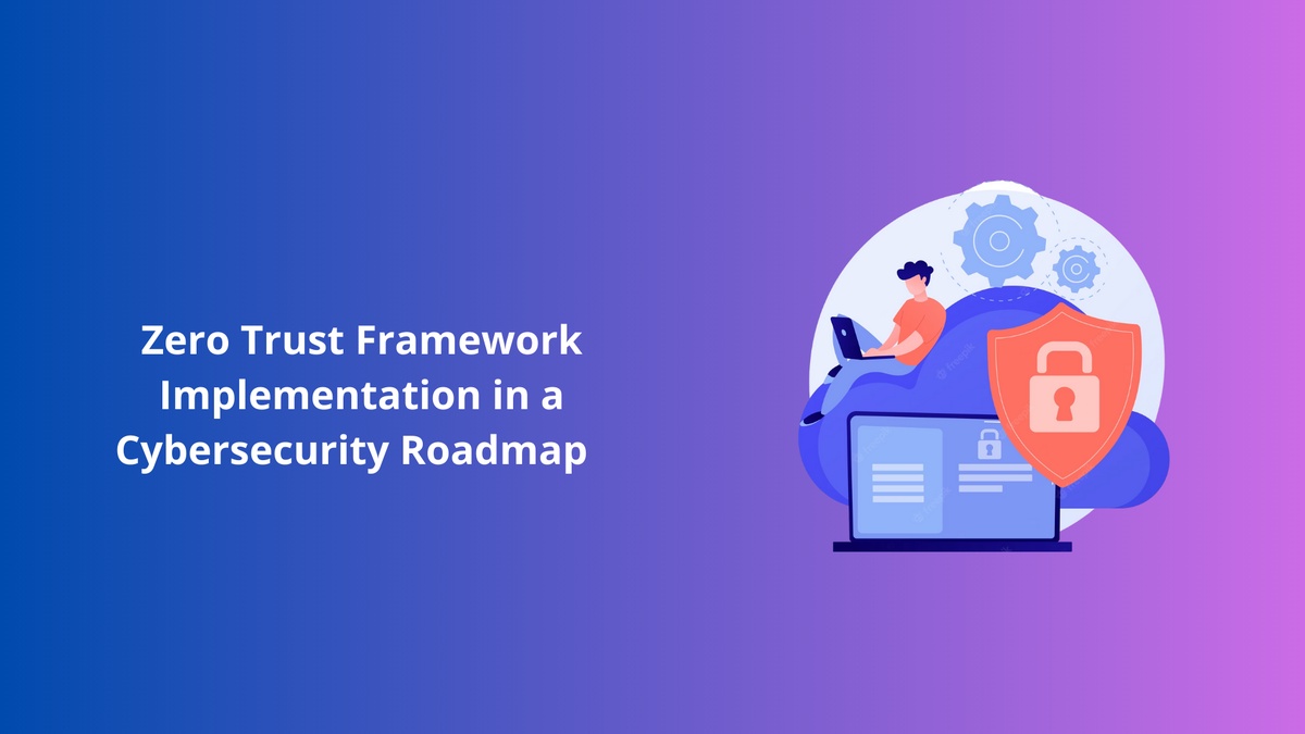 Zero Trust Framework Implementation in a Cybersecurity Roadmap