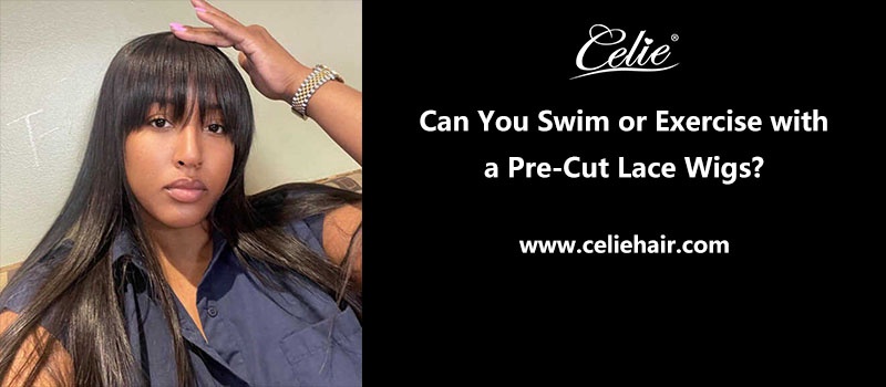 Can You Swim or Exercise with a Pre-Cut Lace Wigs?