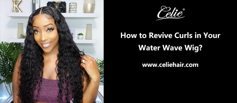 How to Revive Curls in Your Water Wave Wig？