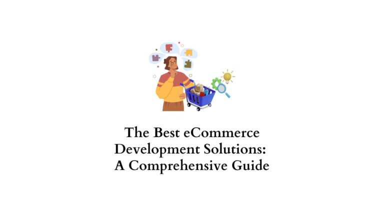 The Best eCommerce Development Solutions: A Comprehensive Guide