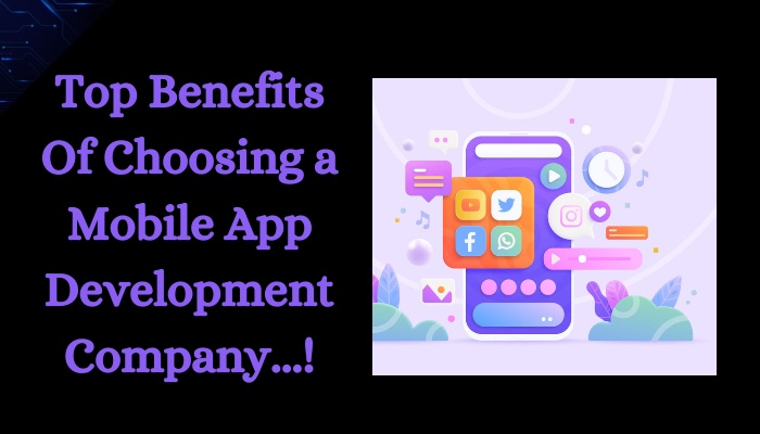 Top Benefits Of Choosing a Mobile App Development Company...!