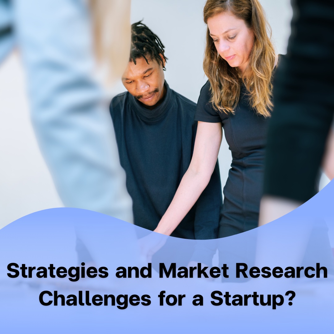 Helpful Strategies and Market Research Challenges for a Startup