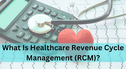 What Is Healthcare Revenue Cycle Management (RCM)?