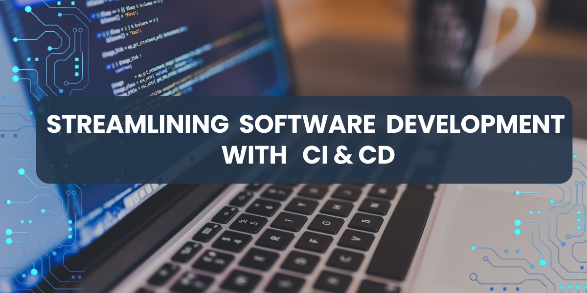 Streamlining Software Development with CI & CD