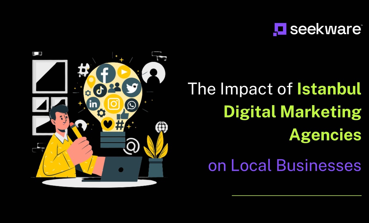 The Impact of Istanbul Digital Marketing Agencies on Local Businesses
