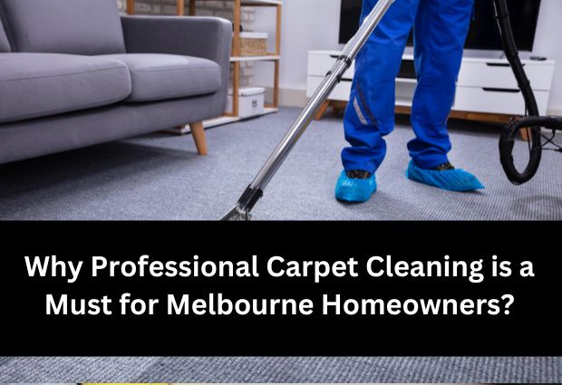 Why Professional Carpet Cleaning is a Must for Melbourne Homeowners?