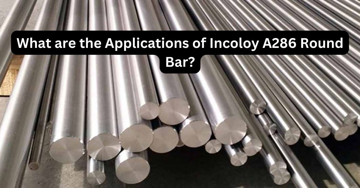 What are the Applications of Incoloy A286 Round Bar?
