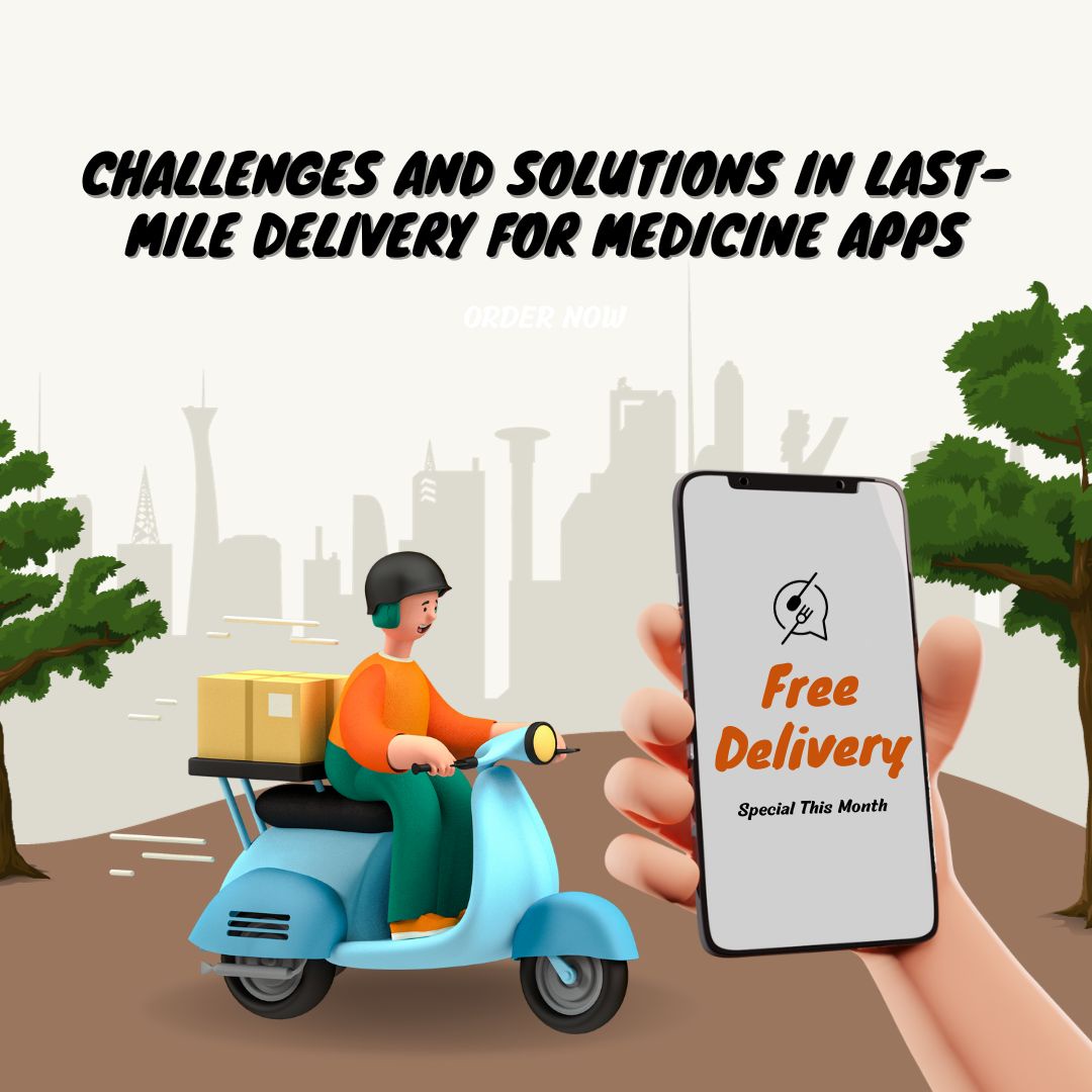 Challenges and Solutions in Last-Mile Delivery for Medicine Apps